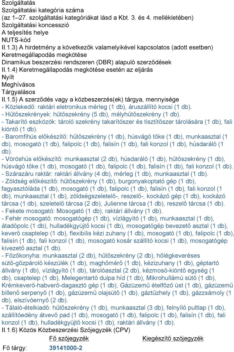 3) A hirdetmény a következők valamelyikével kapcsolatos (adott esetben) Keretmegállapodás megkötése Dinamikus beszerzési rendszeren (DBR) alapuló szerződések II.1.