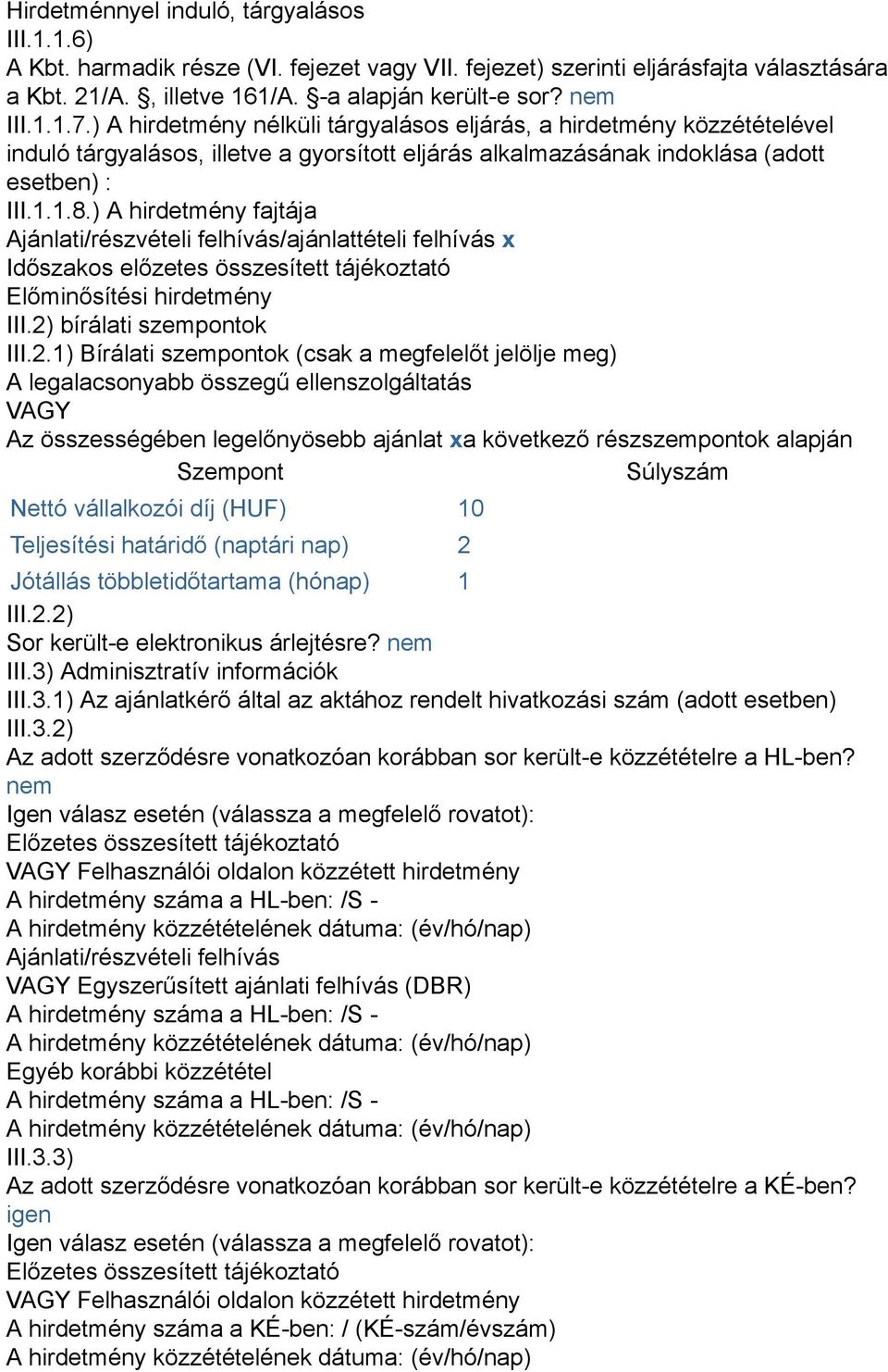 ) A hirdetmény fajtája Ajánlati/részvételi felhívás/ajánlattételi felhívás x Időszakos előzetes összesített tájékoztató Előminősítési hirdetmény III.2)