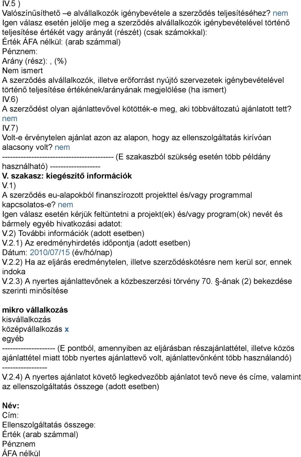 (rész):, (%) Nem ismert A szerződés alvállalkozók, illetve erőforrást nyújtó szervezetek igénybevételével történő teljesítése értékének/arányának megjelölése (ha ismert) IV.