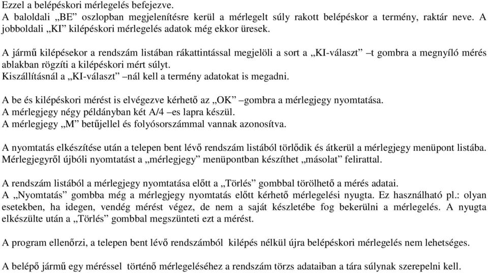 A jármő kilépésekor a rendszám listában rákattintással megjelöli a sort a KI-választ t gombra a megnyíló mérés ablakban rögzíti a kilépéskori mért súlyt.