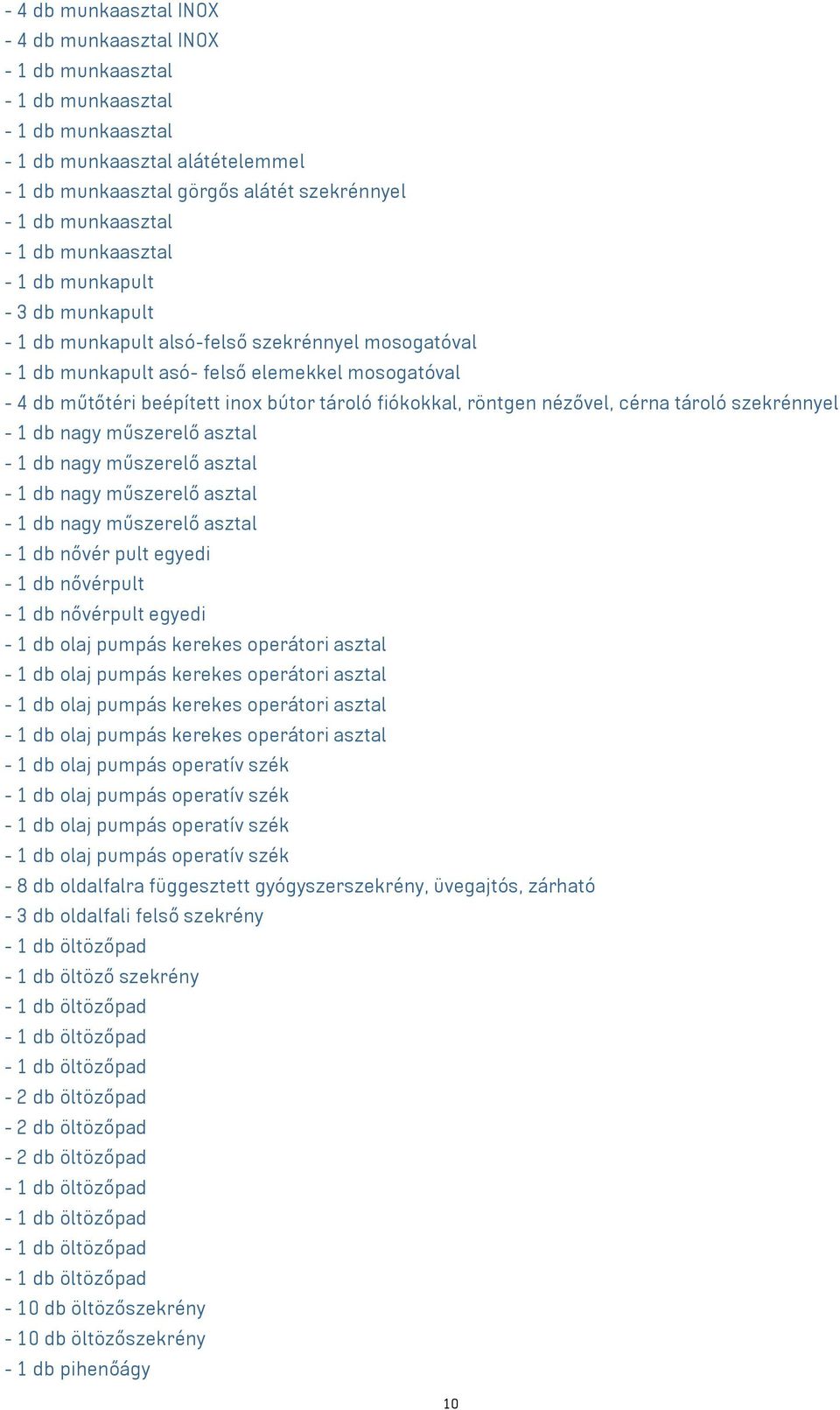 bútor tároló fiókokkal, röntgen nézővel, cérna tároló szekrénnyel - 1 db nagy műszerelő asztal - 1 db nagy műszerelő asztal - 1 db nagy műszerelő asztal - 1 db nagy műszerelő asztal - 1 db nővér pult