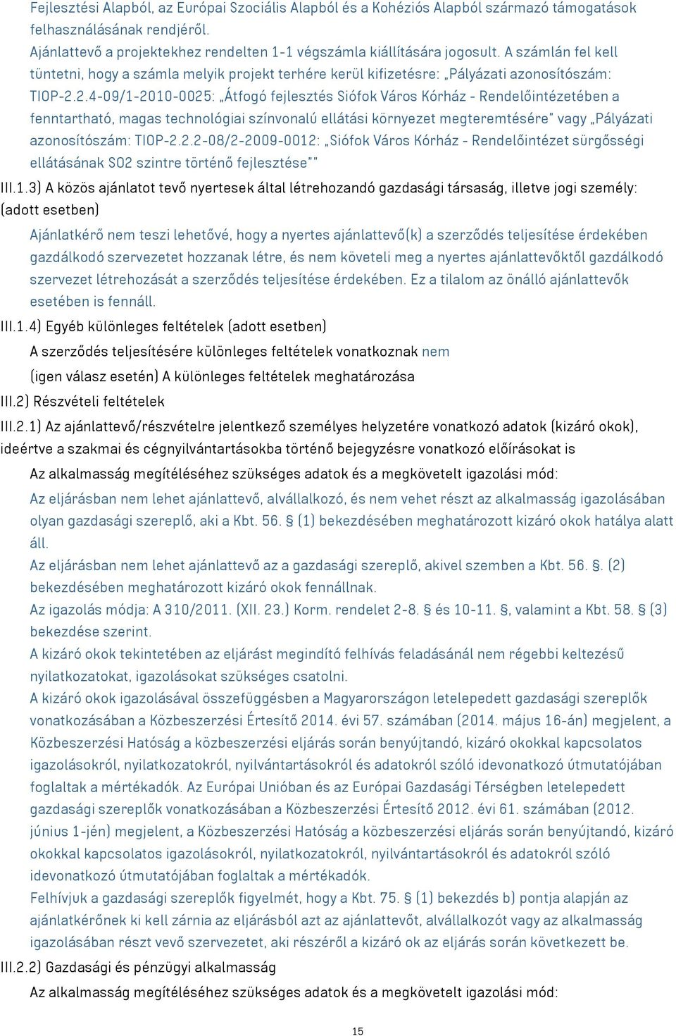 2.4-09/1-2010-0025: Átfogó fejlesztés Siófok Város Kórház - Rendelőintézetében a fenntartható, magas technológiai színvonalú ellátási környezet megteremtésére vagy Pályázati azonosítószám: TIOP-2.2.2-08/2-2009-0012: Siófok Város Kórház - Rendelőintézet sürgősségi ellátásának SO2 szintre történő fejlesztése III.