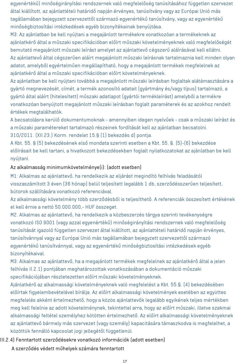 M3: Az ajánlatban be kell nyújtani a megajánlott termékekre vonatkozóan a termékeknek az ajánlatkérő által a műszaki specifikációban előírt műszaki követelményeknek való megfelelőségét bemutató