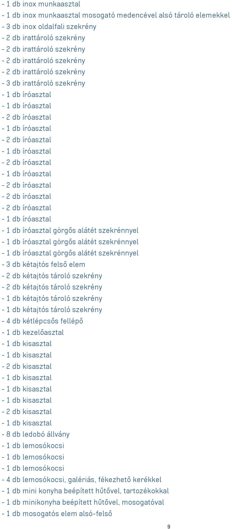 - 2 db íróasztal - 2 db íróasztal - 2 db íróasztal - 1 db íróasztal - 1 db íróasztal görgős alátét szekrénnyel - 1 db íróasztal görgős alátét szekrénnyel - 1 db íróasztal görgős alátét szekrénnyel -