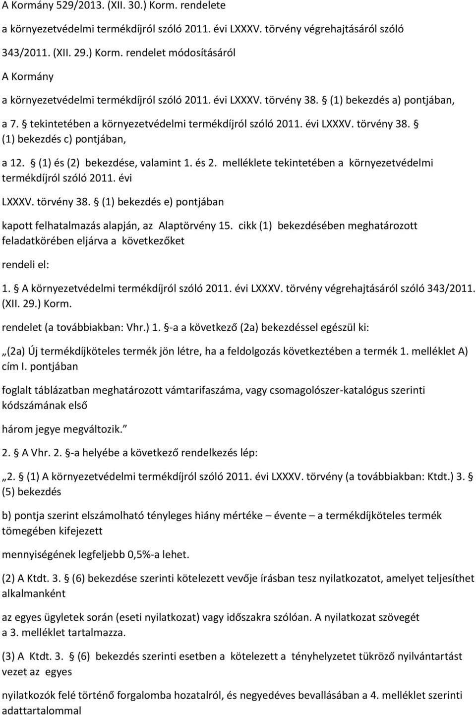 (1) és (2) bekezdése, valamint 1. és 2. melléklete tekintetében a környezetvédelmi termékdíjról szóló 2011. évi LXXXV. törvény 38.