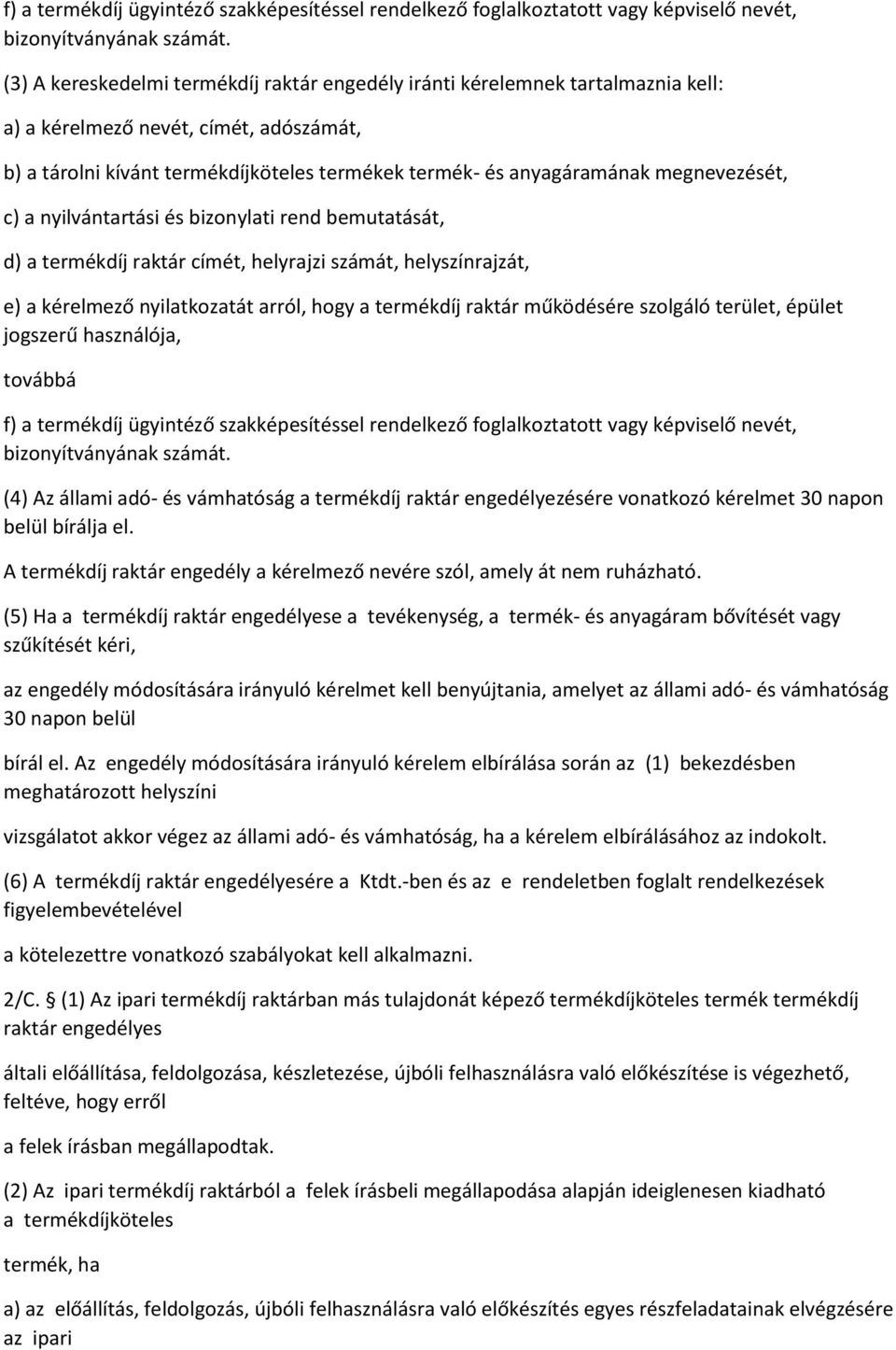 megnevezését, c) a nyilvántartási és bizonylati rend bemutatását, d) a termékdíj raktár címét, helyrajzi számát, helyszínrajzát, e) a kérelmező nyilatkozatát arról, hogy a termékdíj raktár működésére