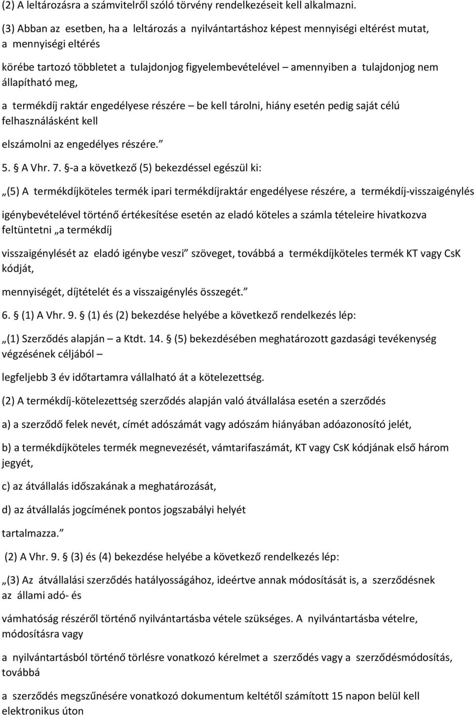 állapítható meg, a termékdíj raktár engedélyese részére be kell tárolni, hiány esetén pedig saját célú felhasználásként kell elszámolni az engedélyes részére. 5. A Vhr. 7.