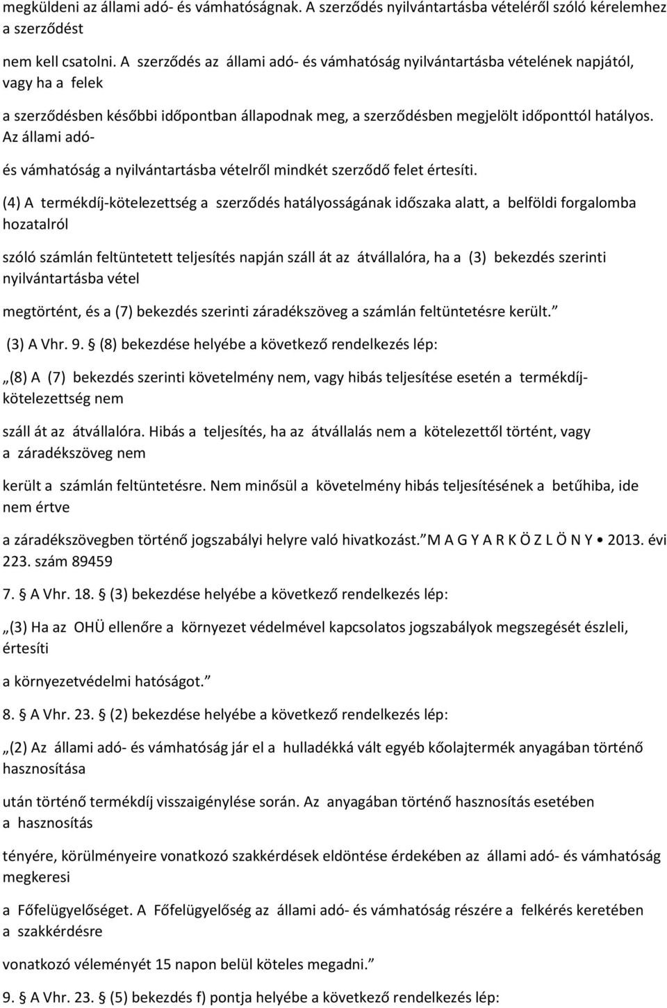 Az állami adó- és vámhatóság a nyilvántartásba vételről mindkét szerződő felet értesíti.