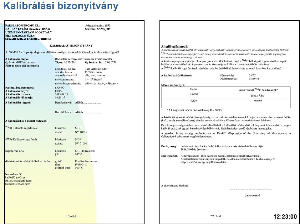 A kalibrálás tárgya: Radioaktív aeroszol aktivitáskoncentráció-monitor Gyártó: MGP Instruments, Típus: ABPM201 Gyártási szám: C 06 0778 Főbb metrológiai jellemzők: detektorok száma: 1 db kettős