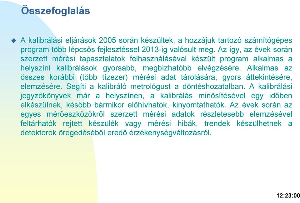 Alkalmas az összes korábbi (több tízezer) mérési adat tárolására, gyors áttekintésére, elemzésére. Segíti a kalibráló metrológust a döntéshozatalban.