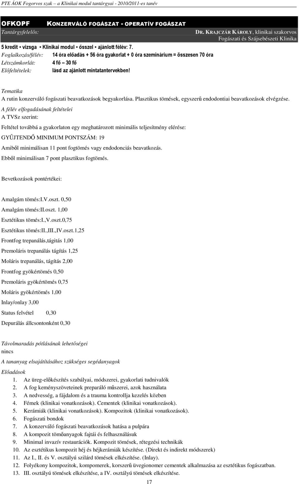 KRAJCZÁR KÁROLY, klinikai szakorvos Fogászati és Szájsebészeti Klinika Tematika A rutin konzerváló fogászati beavatkozások begyakorlása.