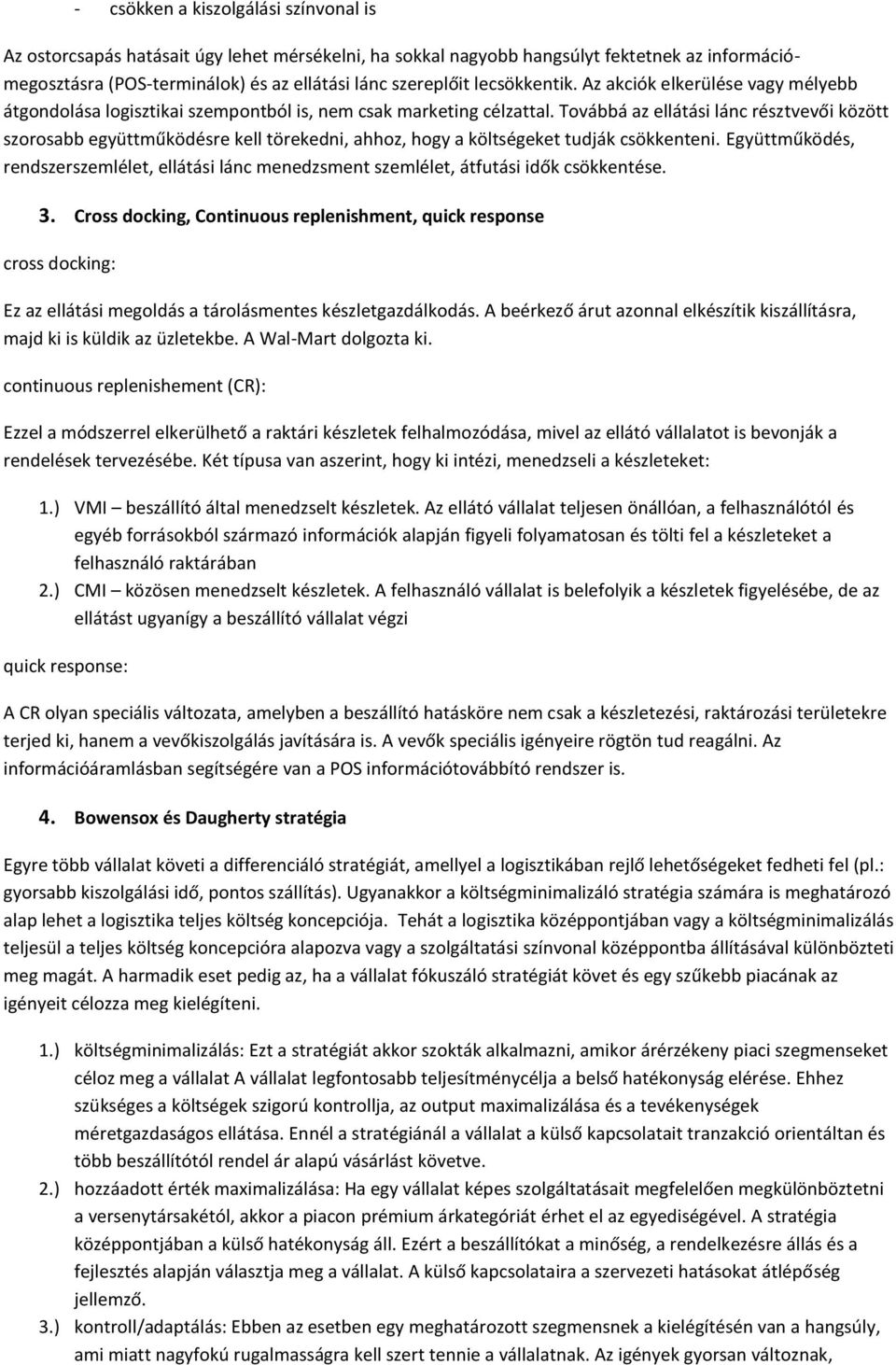 Továbbá az ellátási lánc résztvevői között szorosabb együttműködésre kell törekedni, ahhoz, hogy a költségeket tudják csökkenteni.