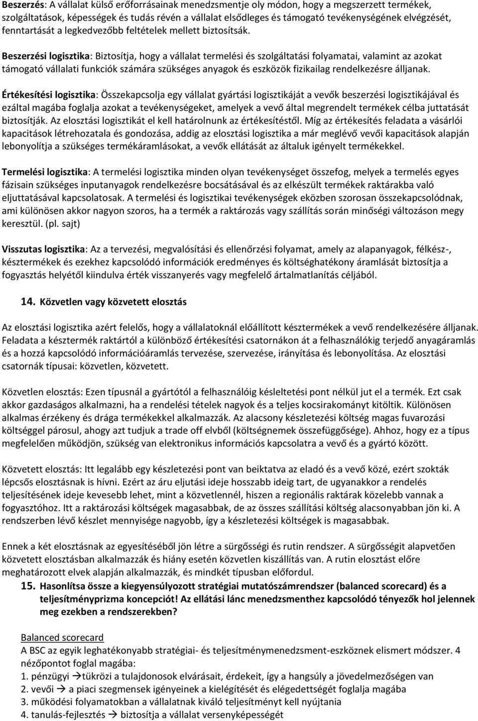 Beszerzési logisztika: Biztosítja, hogy a vállalat termelési és szolgáltatási folyamatai, valamint az azokat támogató vállalati funkciók számára szükséges anyagok és eszközök fizikailag rendelkezésre