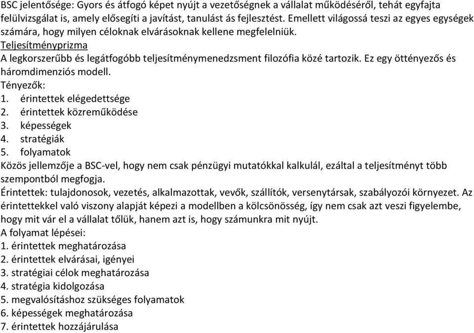 Teljesítményprizma A legkorszerűbb és legátfogóbb teljesítménymenedzsment filozófia közé tartozik. Ez egy öttényezős és háromdimenziós modell. Tényezők: 1. érintettek elégedettsége 2.