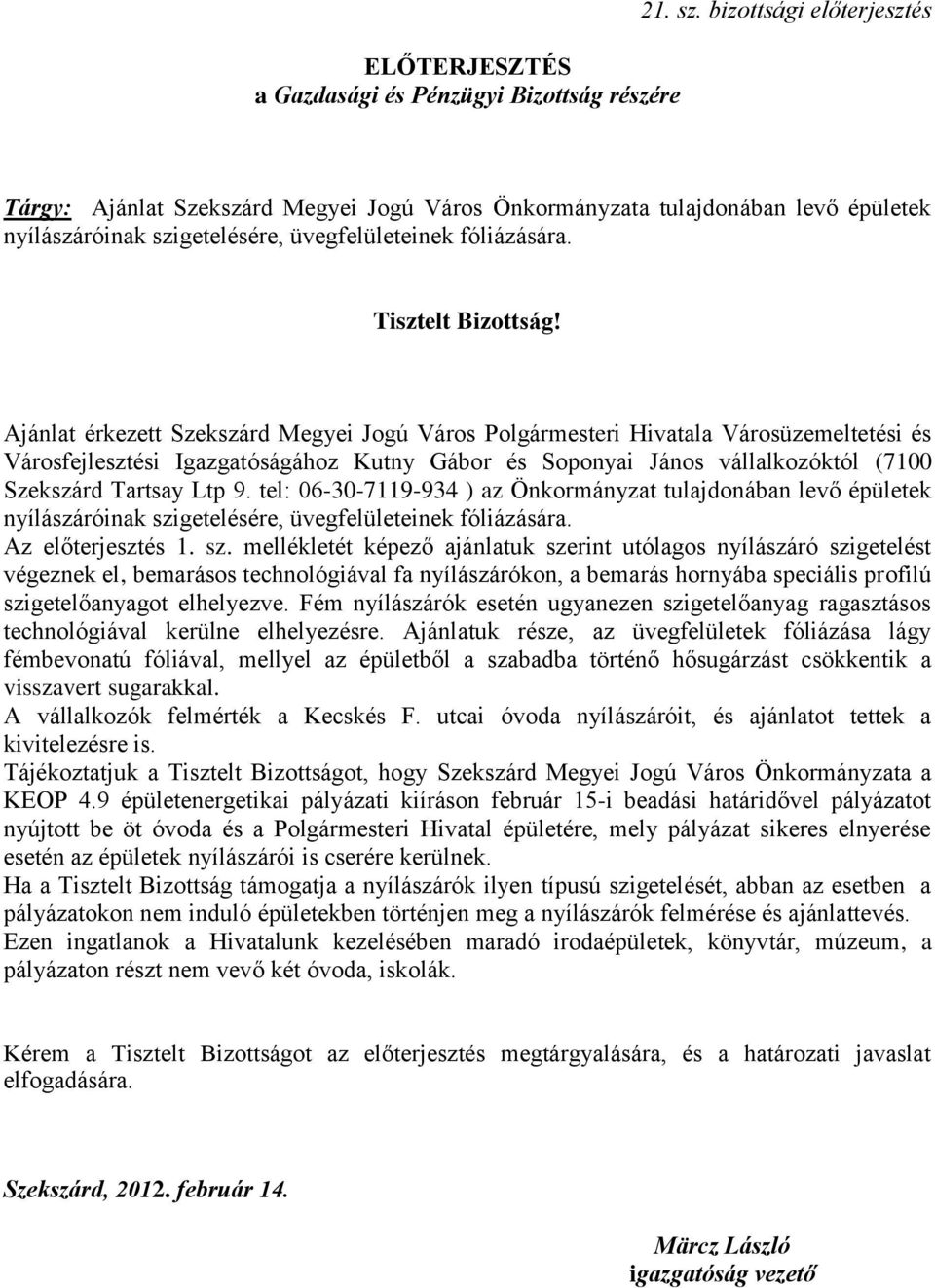 Ajánlat érkezett Szekszárd Megyei Jogú Város Polgármesteri Hivatala Városüzemeltetési és Városfejlesztési Igazgatóságához Kutny Gábor és Soponyai János vállalkozóktól (7100 Szekszárd Tartsay Ltp 9.