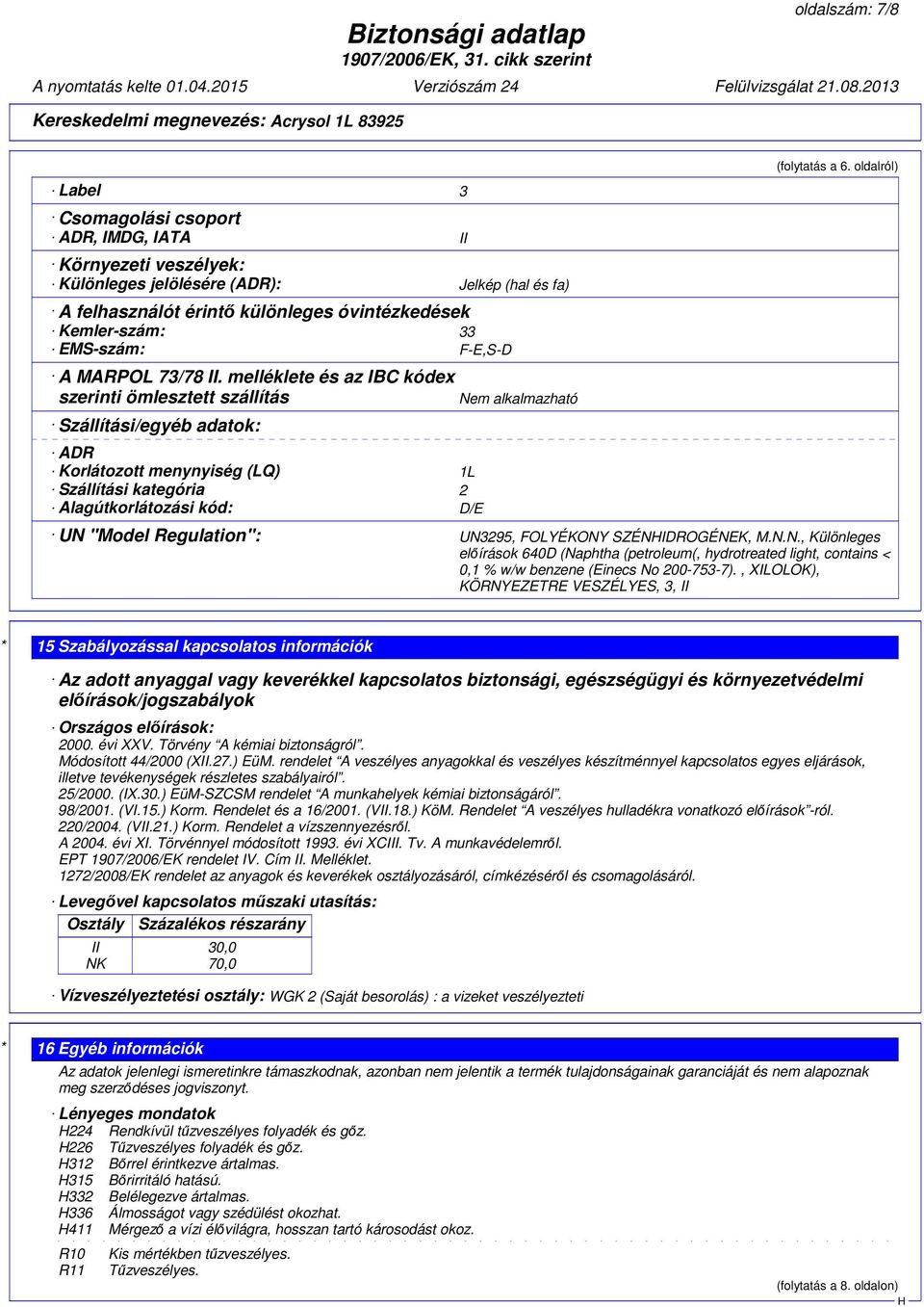 melléklete és az IBC kódex szerinti ömlesztett szállítás Nem alkalmazható Szállítási/egyéb adatok: ADR Korlátozott menynyiség (LQ) 1L Szállítási kategória 2 Alagútkorlátozási kód: D/E (folytatás a 6.