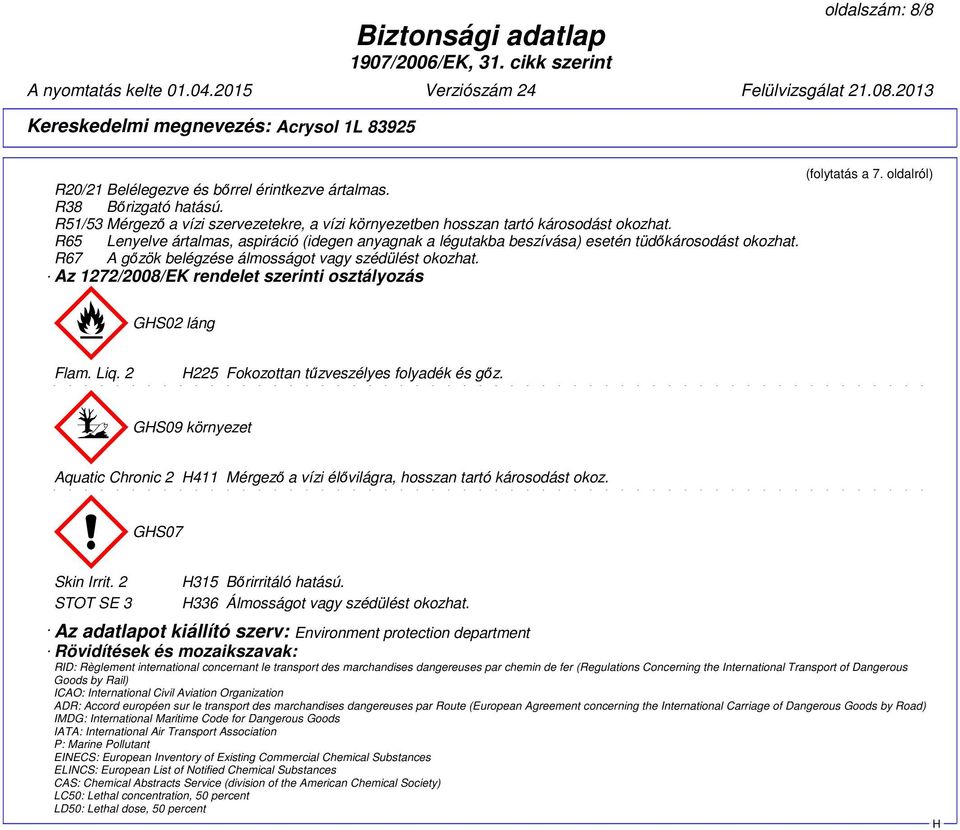 R67 A gőzök belégzése álmosságot vagy szédülést okozhat. Az 1272/2008/EK rendelet szerinti osztályozás GS02 láng ~ Flam. Liq. 2 225 Fokozottan tűzveszélyes folyadék és gőz.