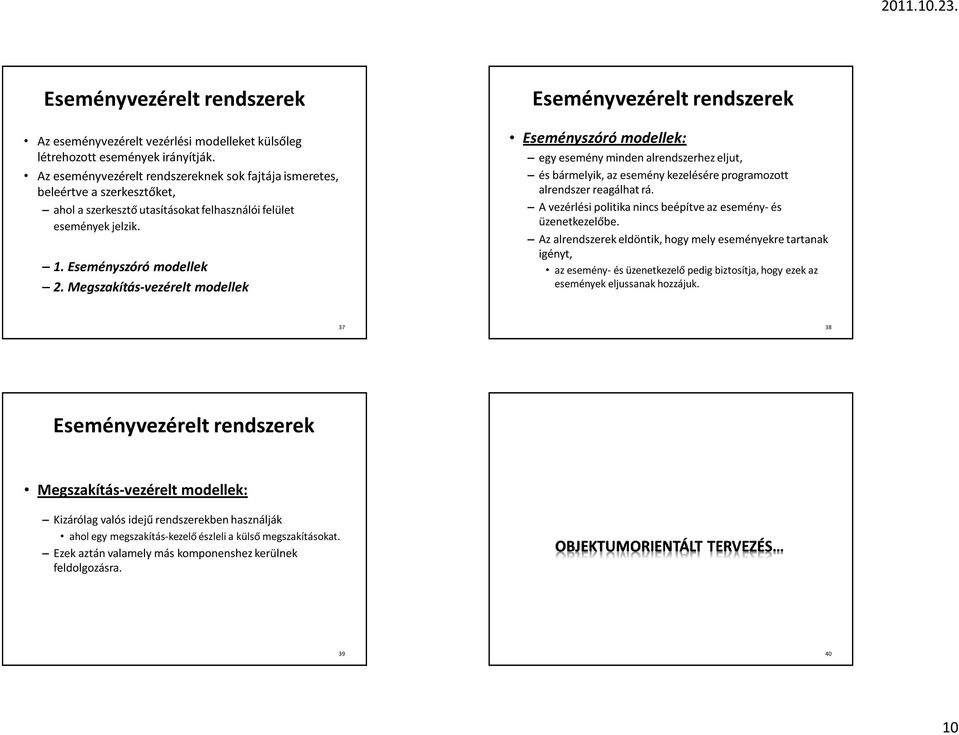 Megszakítás-vezérelt modellek Eseményvezérelt rendszerek Eseményszóró modellek: egy esemény minden alrendszerhez eljut, és bármelyik, az esemény kezelésére programozott alrendszer reagálhat rá.