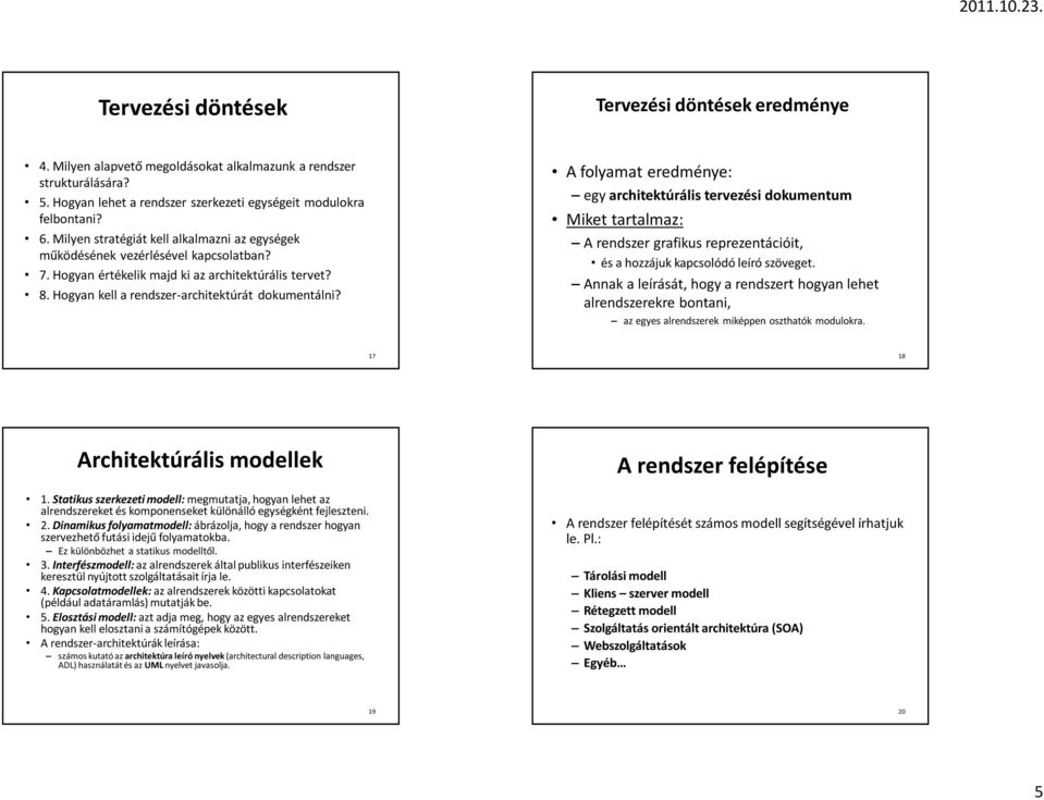 A folyamat eredménye: egy architektúrális tervezési dokumentum Miket tartalmaz: A rendszer grafikus reprezentációit, és a hozzájuk kapcsolódó leíró szöveget.