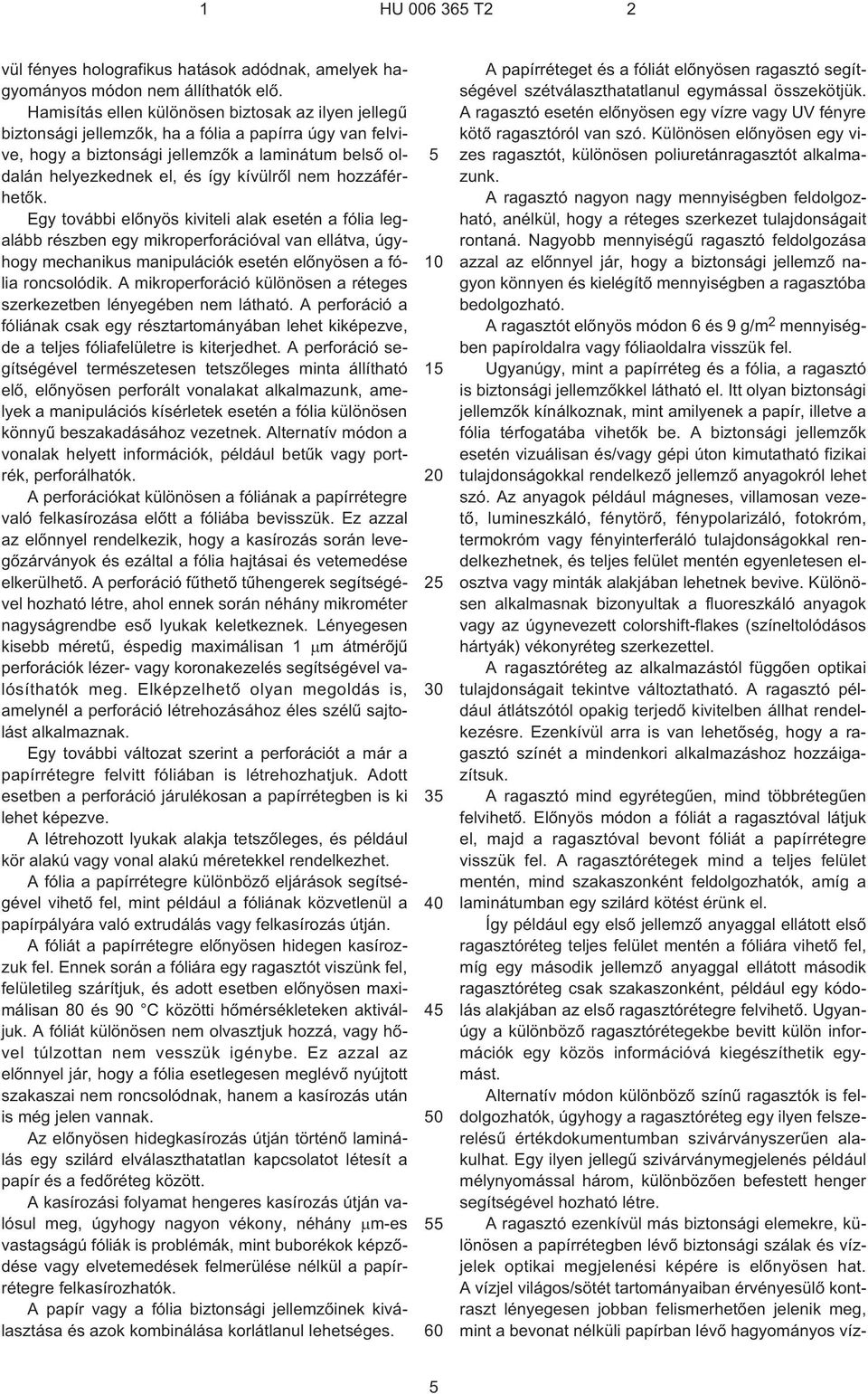 nem hozzáférhetõk. Egy további elõnyös kiviteli alak esetén a fólia legalább részben egy mikroperforációval van ellátva, úgyhogy mechanikus manipulációk esetén elõnyösen a fólia roncsolódik.