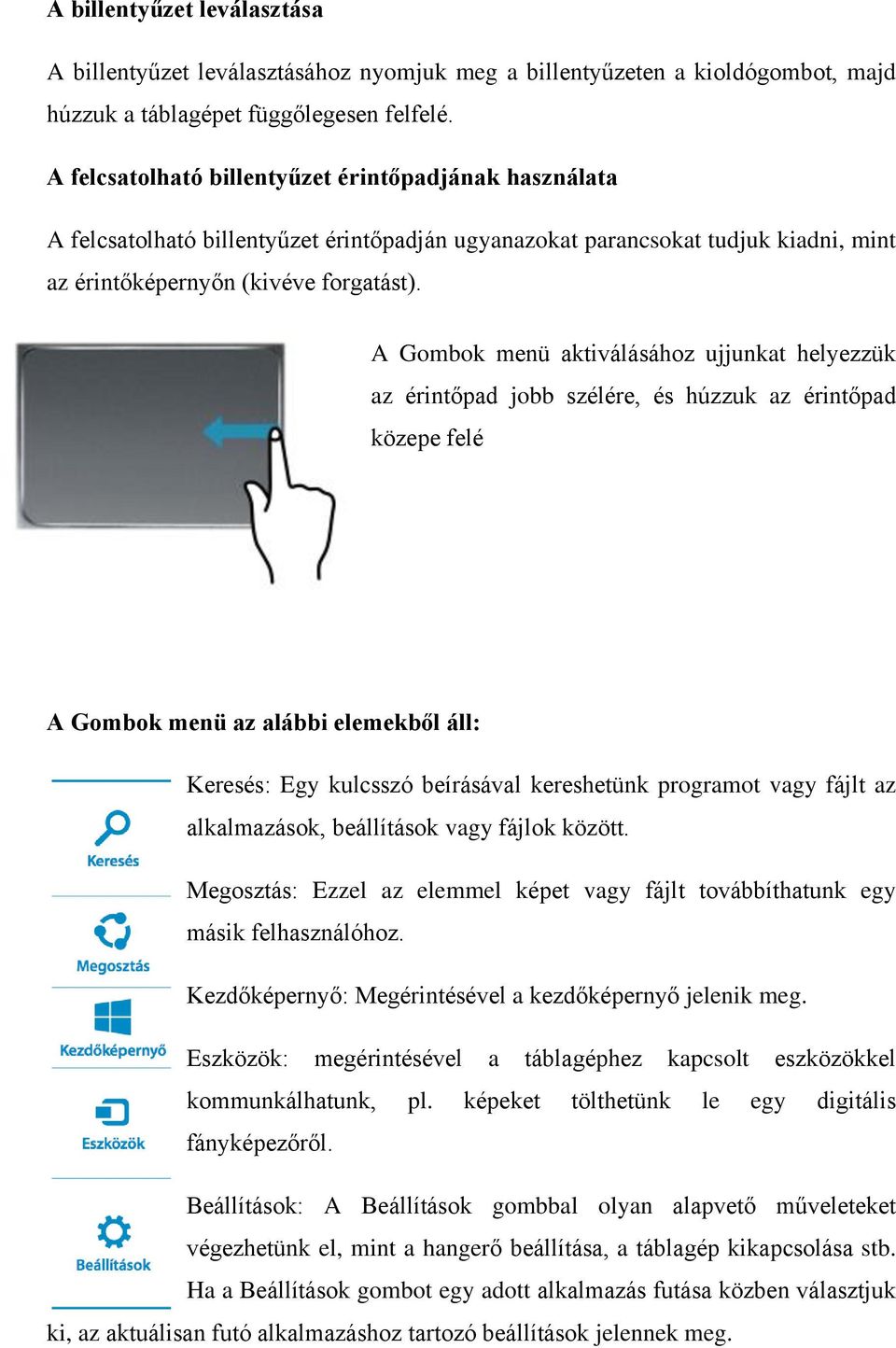 A Gombok menü aktiválásához ujjunkat helyezzük az érintőpad jobb szélére, és húzzuk az érintőpad közepe felé A Gombok menü az alábbi elemekből áll: Keresés: Egy kulcsszó beírásával kereshetünk