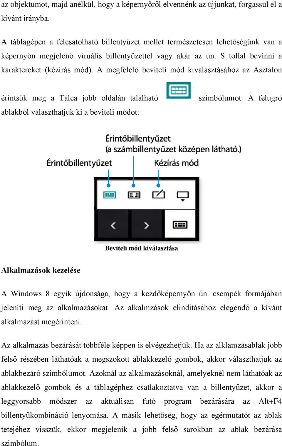 A megfelelő beviteli mód kiválasztásához az Asztalon érintsük meg a Tálca jobb oldalán található ablakból választhatjuk ki a beviteli módot: szimbólumot.