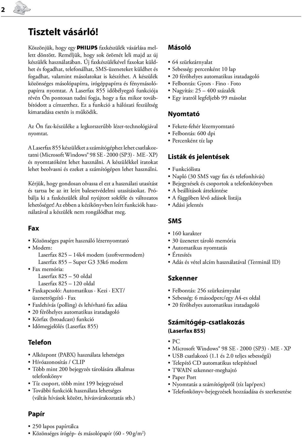 A készülék közönséges másolópapírra, irógéppapírra és fénymásolópapírra nyomtat. A Laserfax 855 időbélyegző funkciója révén Ön pontosan tudni fogja, hogy a fax mikor továbbítódott a címzetthez.