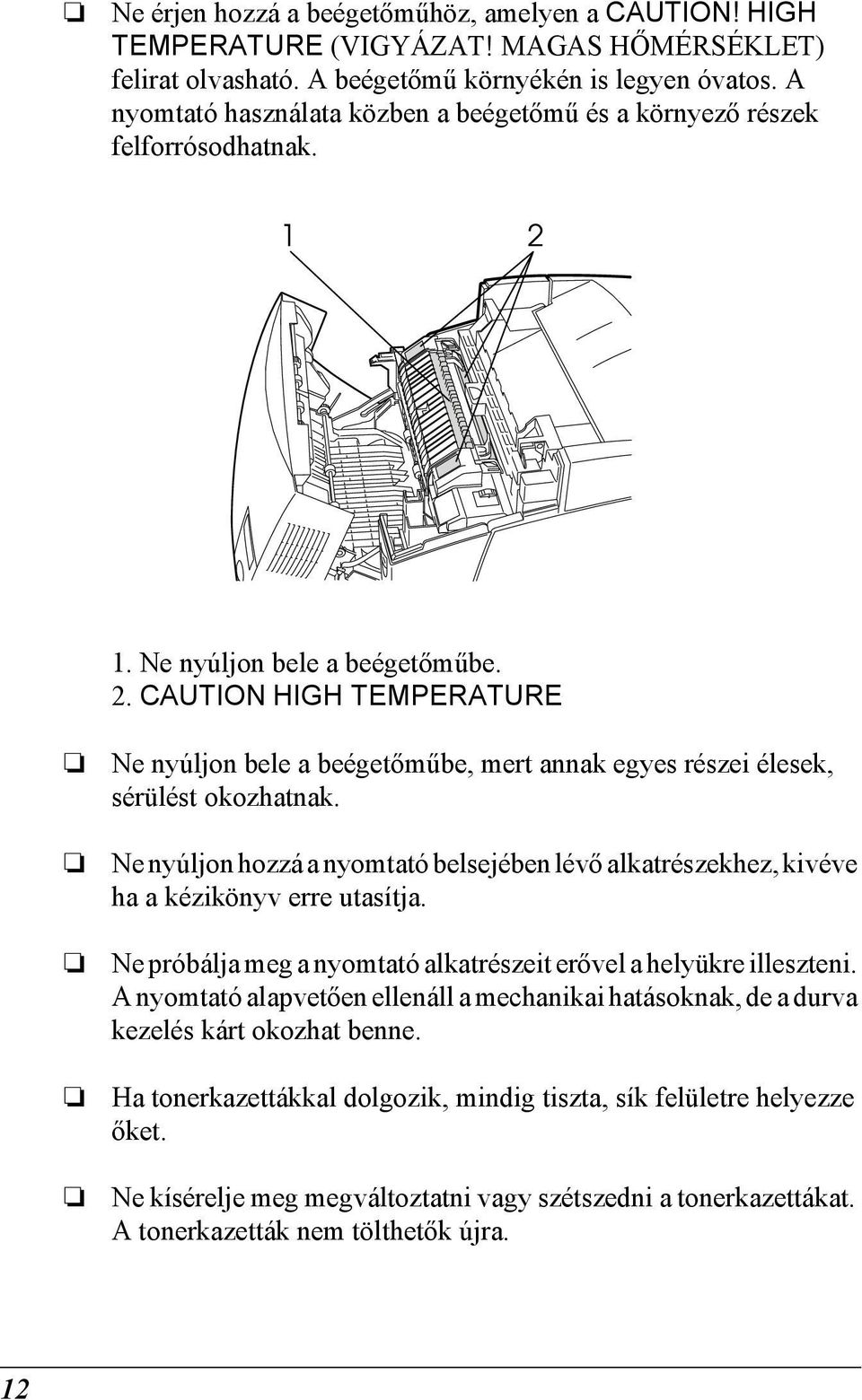 . CAUTION HIGH TEMPERATURE Ne nyúljon bele a beégetőműbe, mert annak egyes részei élesek, sérülést okozhatnak.