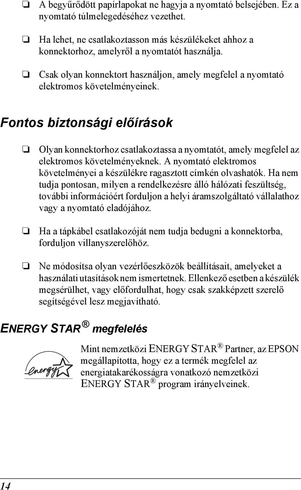 Fontos biztonsági előírások Olyan konnektorhoz csatlakoztassa a nyomtatót, amely megfelel az elektromos követelményeknek. A nyomtató elektromos követelményei a készülékre ragasztott címkén olvashatók.