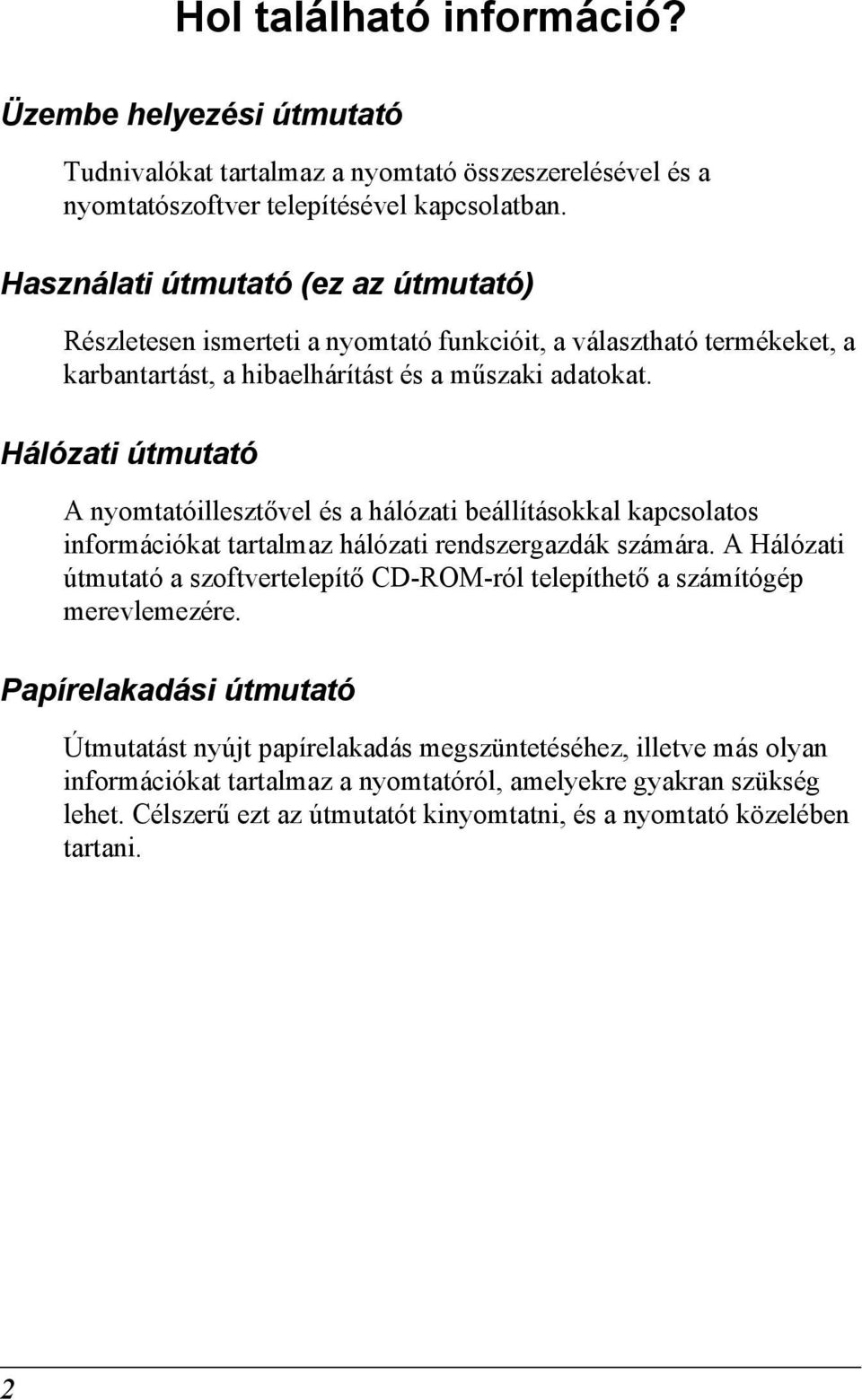 Hálózati útmutató A nyomtatóillesztővel és a hálózati beállításokkal kapcsolatos információkat tartalmaz hálózati rendszergazdák számára.