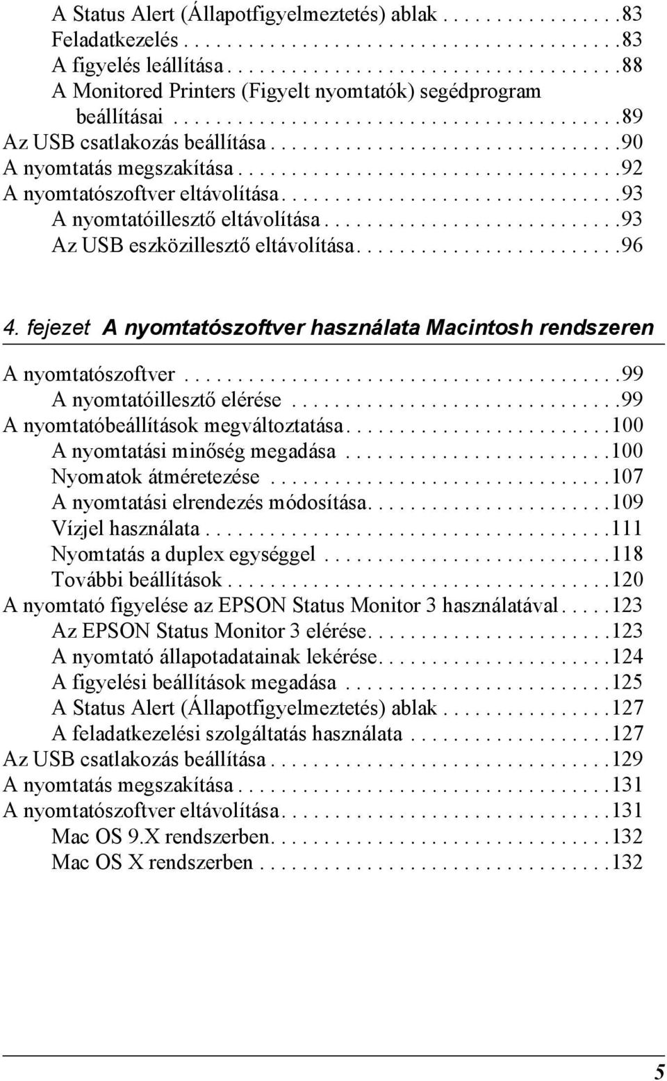 ................................0 A nyomtatás megszakítása.................................... A nyomtatószoftver eltávolítása................................ A nyomtatóillesztő eltávolítása.