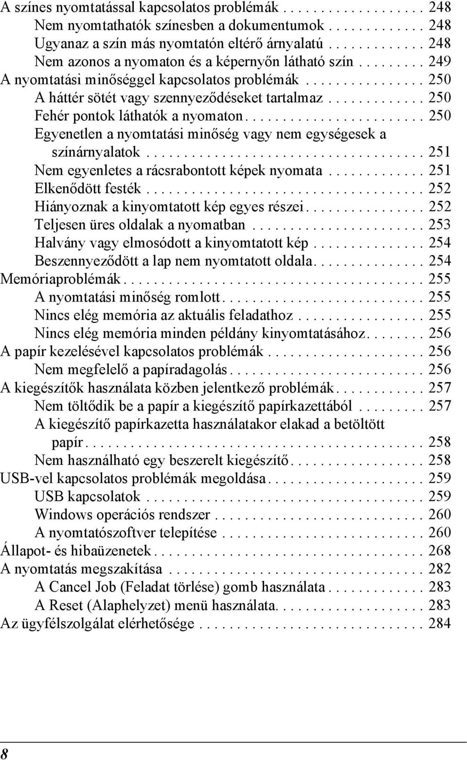 ............ 50 Fehér pontok láthatók a nyomaton........................ 50 Egyenetlen a nyomtatási minőség vagy nem egységesek a színárnyalatok..................................... 51 Nem egyenletes a rácsrabontott képek nyomata.