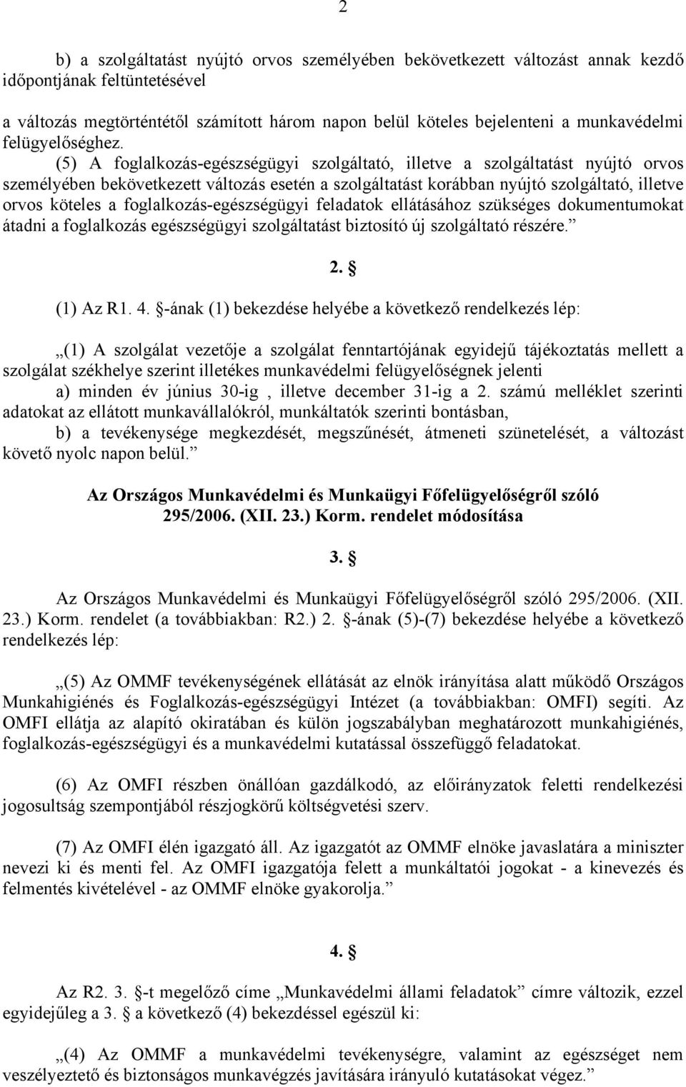 (5) A foglalkozás-egészségügyi szolgáltató, illetve a szolgáltatást nyújtó orvos személyében bekövetkezett változás esetén a szolgáltatást korábban nyújtó szolgáltató, illetve orvos köteles a