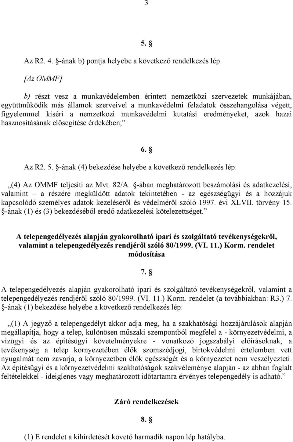 feladatok összehangolása végett, figyelemmel kíséri a nemzetközi munkavédelmi kutatási eredményeket, azok hazai hasznosításának elősegítése érdekében; 6. Az R2. 5.