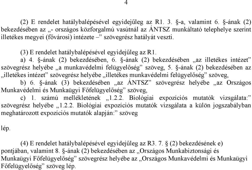 (3) E rendelet hatálybalépésével egyidejűleg az R1. a) 4. -ának (2) bekezdésében, 6. -ának (2) bekezdésében az illetékes intézet szövegrész helyébe a munkavédelmi felügyelőség szöveg, 5.