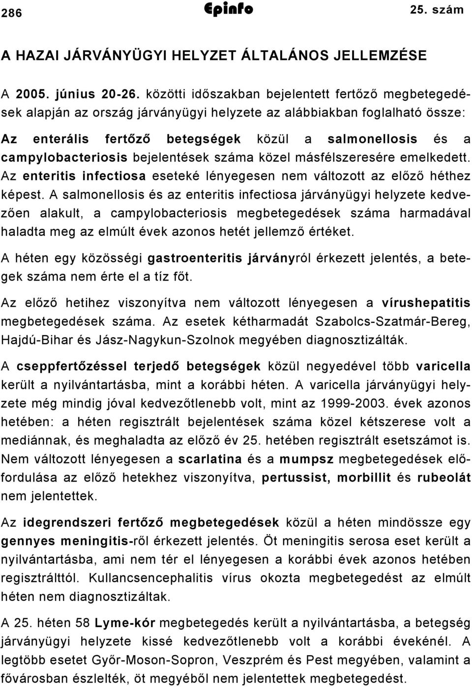 campylobacteriosis bejelentések száma közel másfélszeresére emelkedett. Az enteritis infectiosa eseteké lényegesen nem változott az előző héthez képest.