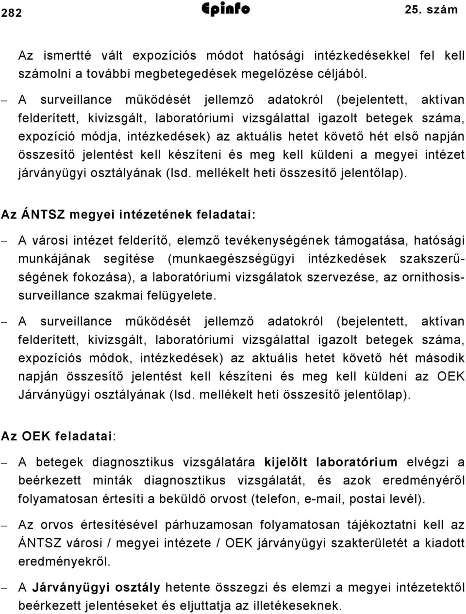 hét első napján összesítő jelentést kell készíteni és meg kell küldeni a megyei intézet járványügyi osztályának (lsd. mellékelt heti összesítő jelentőlap).