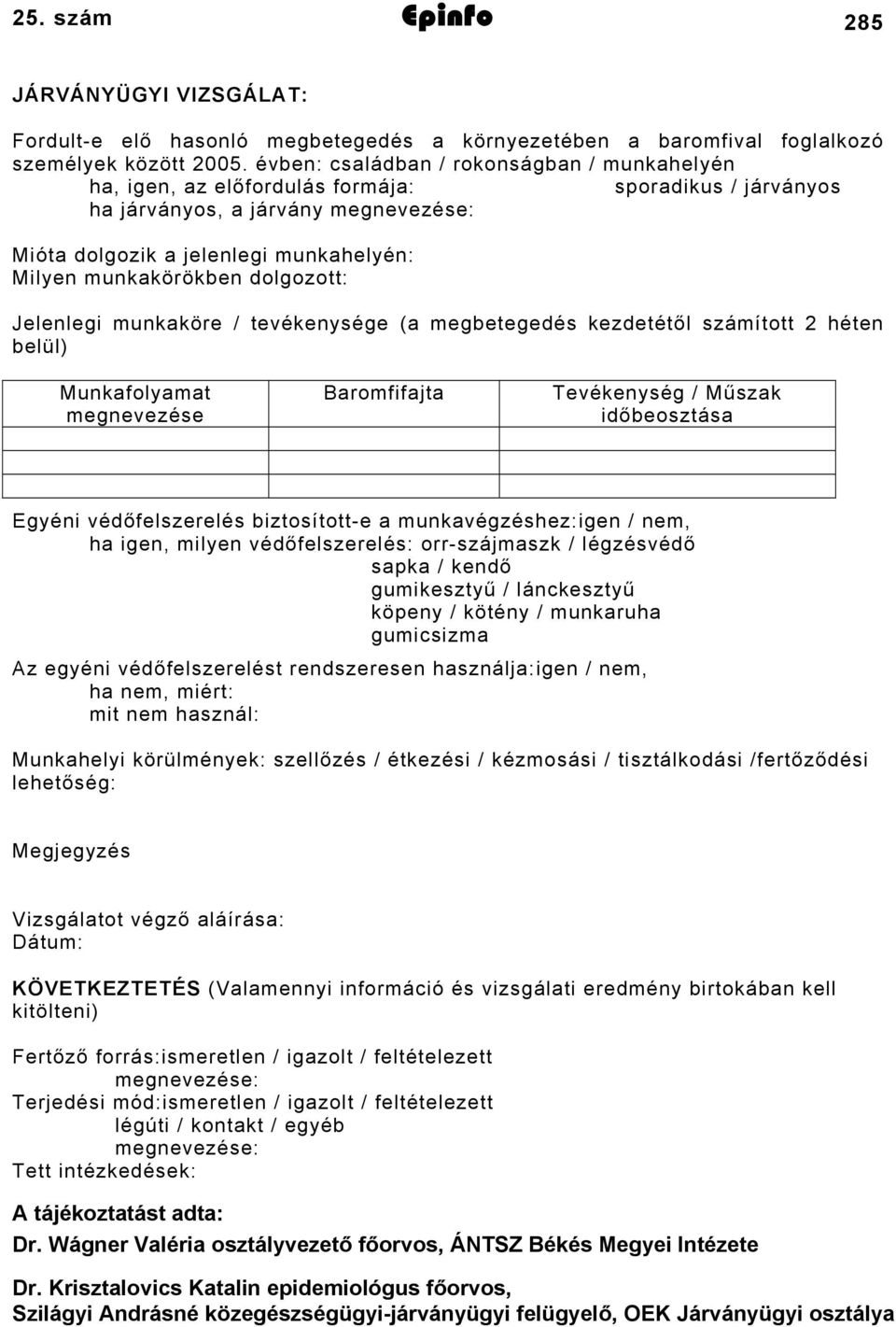 dolgozott: Jelenlegi munkaköre / tevékenysége (a megbetegedés kezdetétől számított 2 héten belül) Munkafolyamat megnevezése Baromfifajta Tevékenység / Műszak időbeosztása Egyéni védőfelszerelés