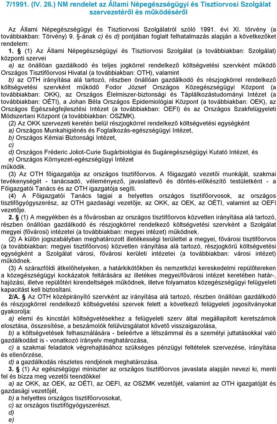 (1) Az Állami Népegészségügyi és Tisztiorvosi Szolgálat (a továbbiakban: Szolgálat) központi szervei a) az önállóan gazdálkodó és teljes jogkörrel rendelkező költségvetési szervként működő Országos