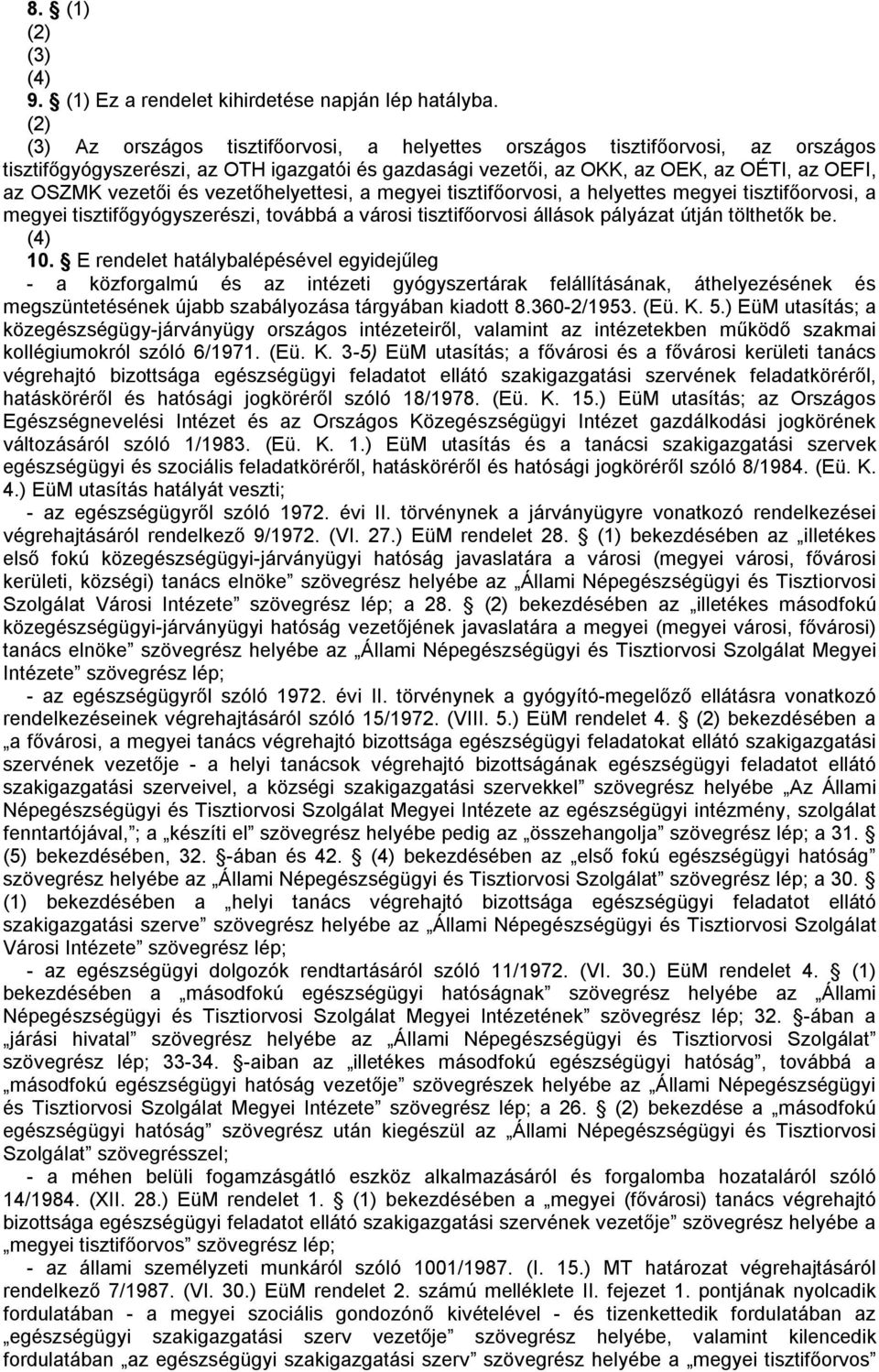 vezetőhelyettesi, a megyei tisztifőorvosi, a helyettes megyei tisztifőorvosi, a megyei tisztifőgyógyszerészi, továbbá a városi tisztifőorvosi állások pályázat útján tölthetők be. (4) 10.