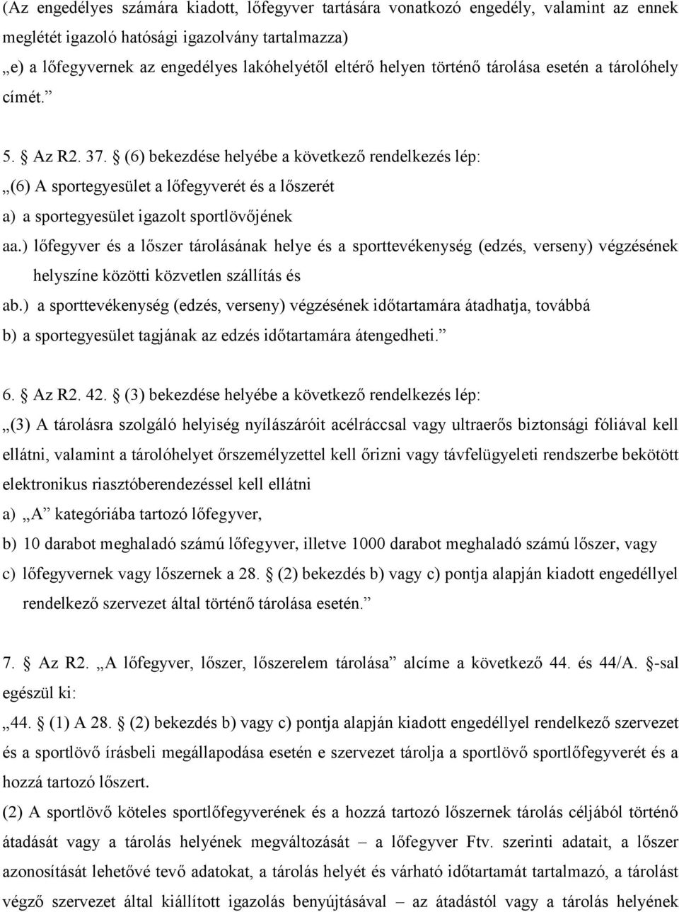 (6) bekezdése helyébe a következő rendelkezés lép: (6) A sportegyesület a lőfegyverét és a lőszerét a) a sportegyesület igazolt sportlövőjének aa.