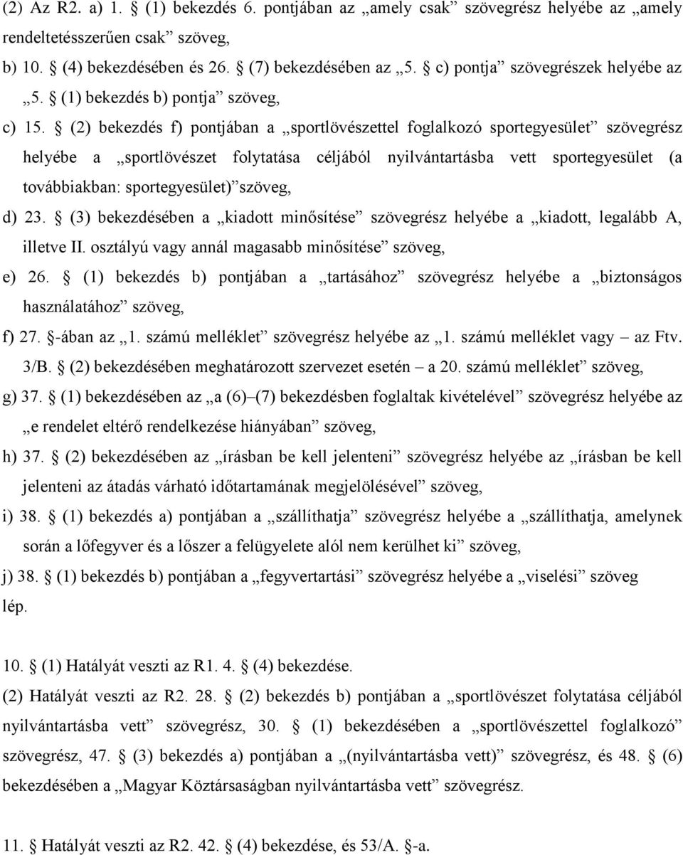 (2) bekezdés f) pontjában a sportlövészettel foglalkozó sportegyesület szövegrész helyébe a sportlövészet folytatása céljából nyilvántartásba vett sportegyesület (a továbbiakban: sportegyesület)