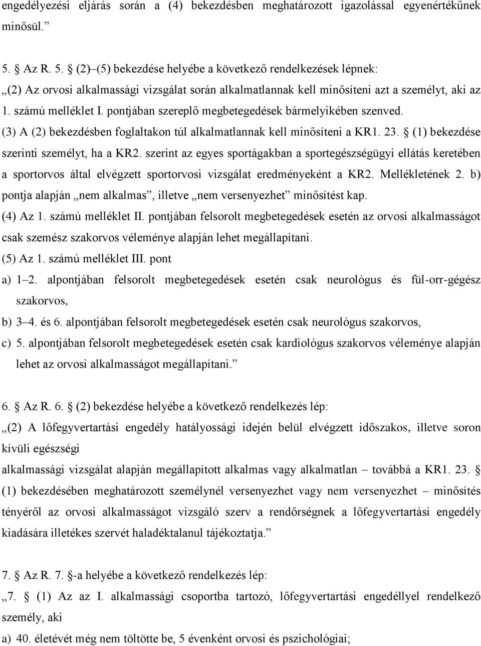 pontjában szereplő megbetegedések bármelyikében szenved. (3) A (2) bekezdésben foglaltakon túl alkalmatlannak kell minősíteni a KR1. 23. (1) bekezdése szerinti személyt, ha a KR2.