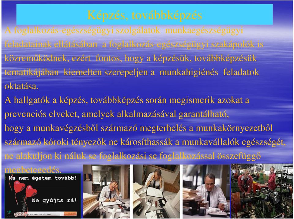 A hallgatók a képzés, továbbképzés során megismerik azokat a prevenciós elveket, amelyek alkalmazásával garantálható, hogy a munkavégzésből származó