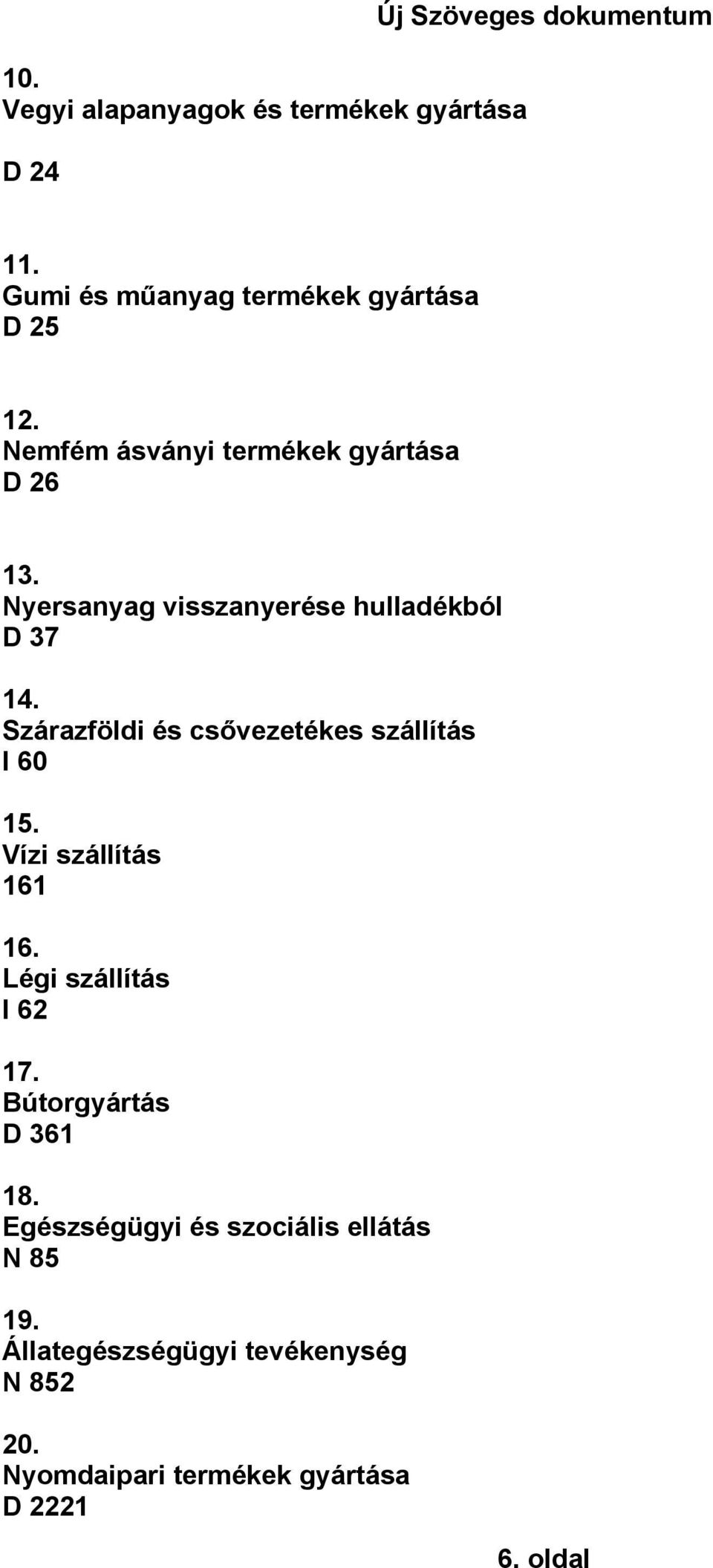 Nyersanyag visszanyerése hulladékból D 37 14. Szárazföldi és csővezetékes szállítás I 60 15.