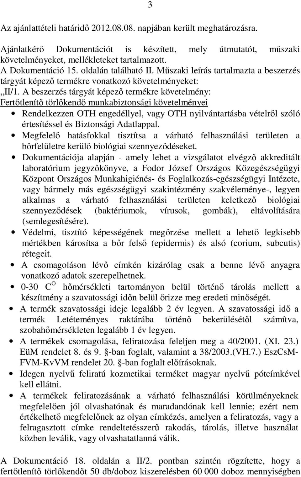 A beszerzés tárgyát képezı termékre követelmény: Fertıtlenítı törlıkendı munkabiztonsági követelményei Rendelkezzen OTH engedéllyel, vagy OTH nyilvántartásba vételrıl szóló értesítéssel és Biztonsági