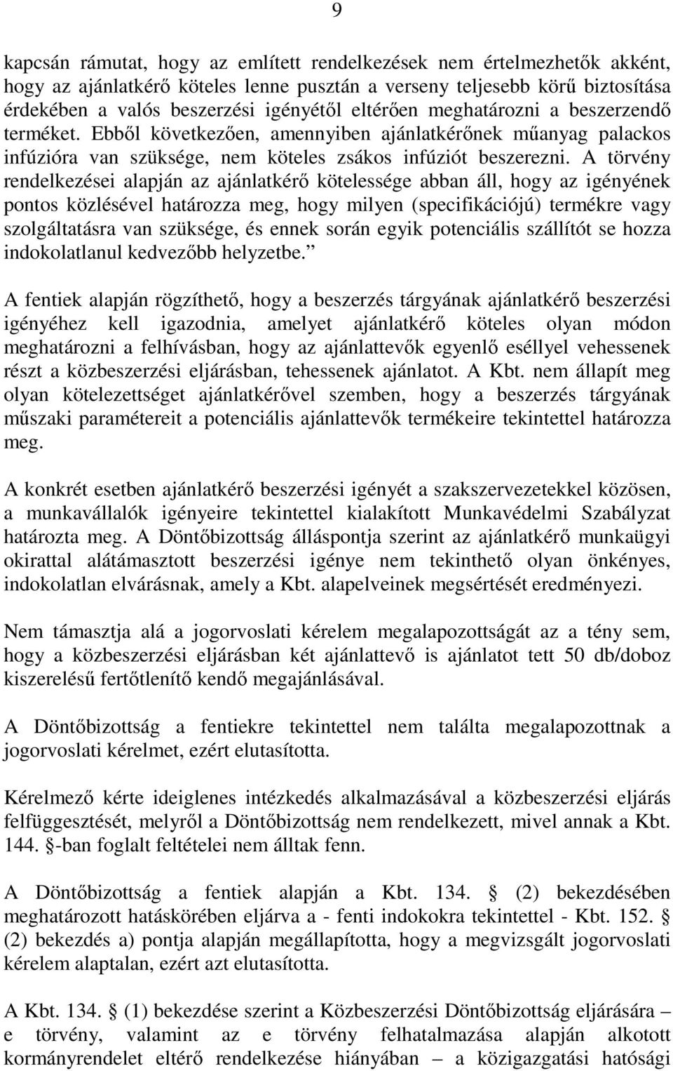 A törvény rendelkezései alapján az ajánlatkérı kötelessége abban áll, hogy az igényének pontos közlésével határozza meg, hogy milyen (specifikációjú) termékre vagy szolgáltatásra van szüksége, és