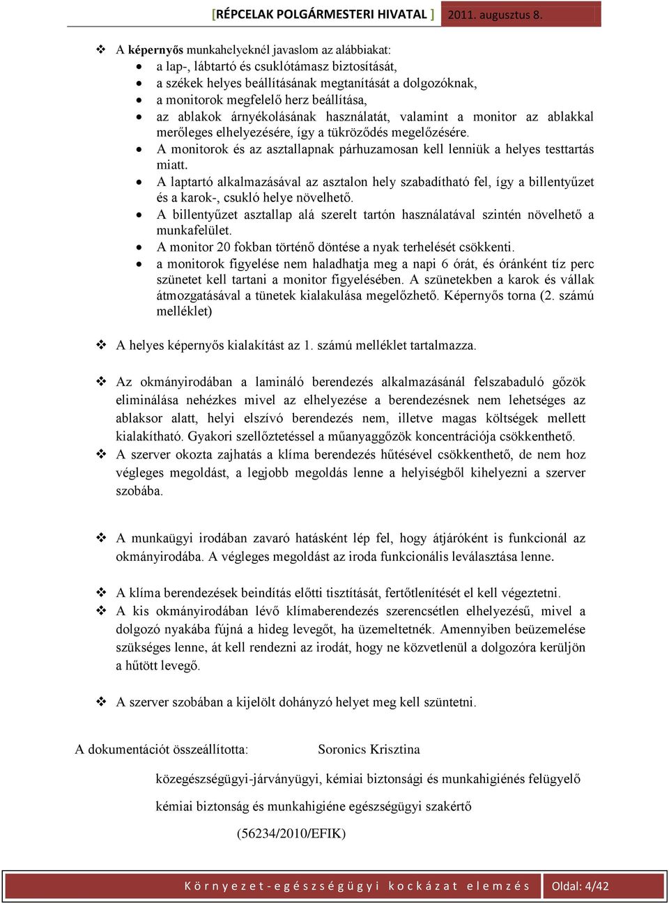 A laptartó alkalmazásával az asztalon hely szabadítható fel, így a billentyűzet és a karok-, csukló helye növelhető.