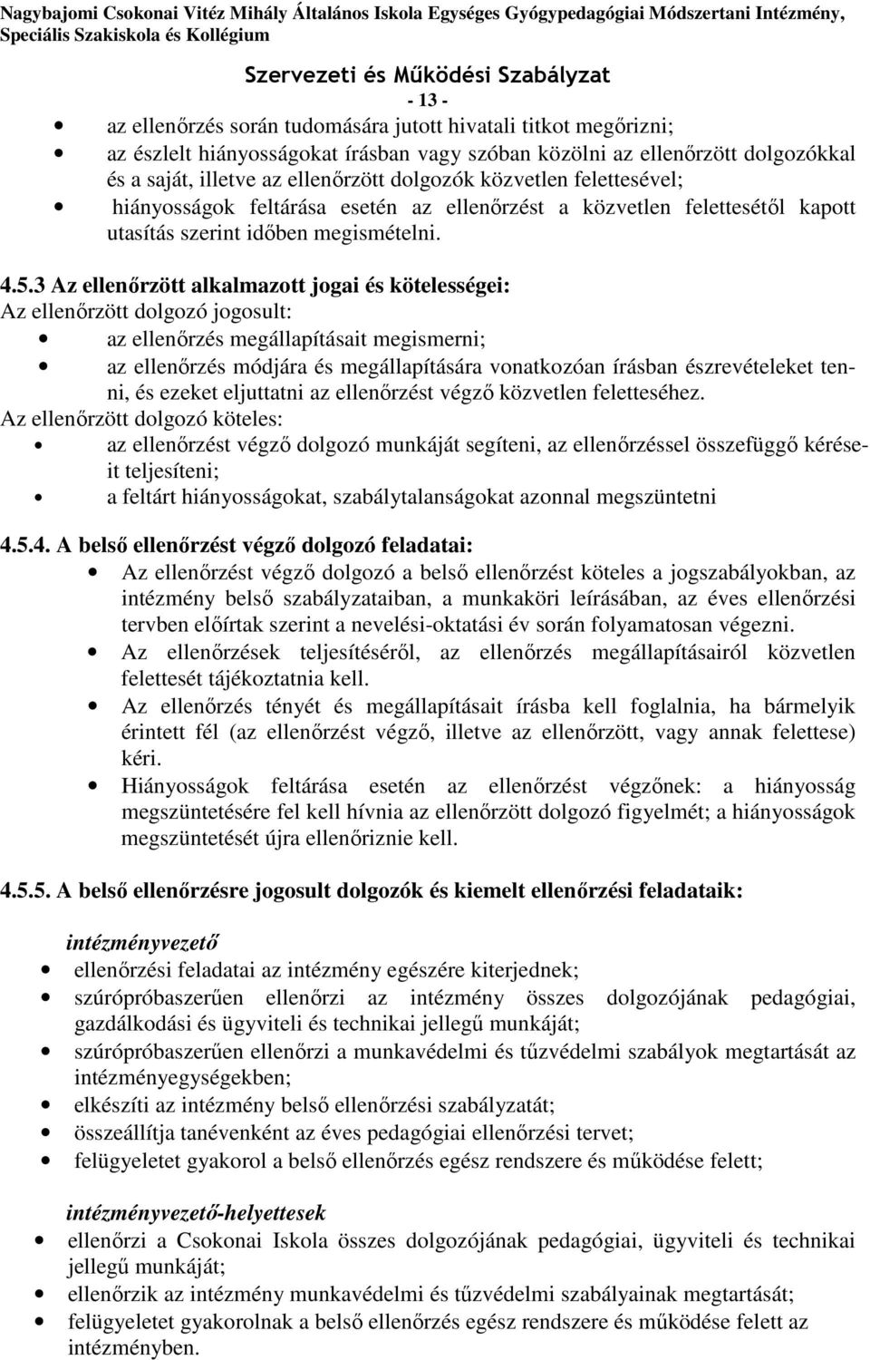 3 Az ellenőrzött alkalmazott jogai és kötelességei: Az ellenőrzött dolgozó jogosult: az ellenőrzés megállapításait megismerni; az ellenőrzés módjára és megállapítására vonatkozóan írásban