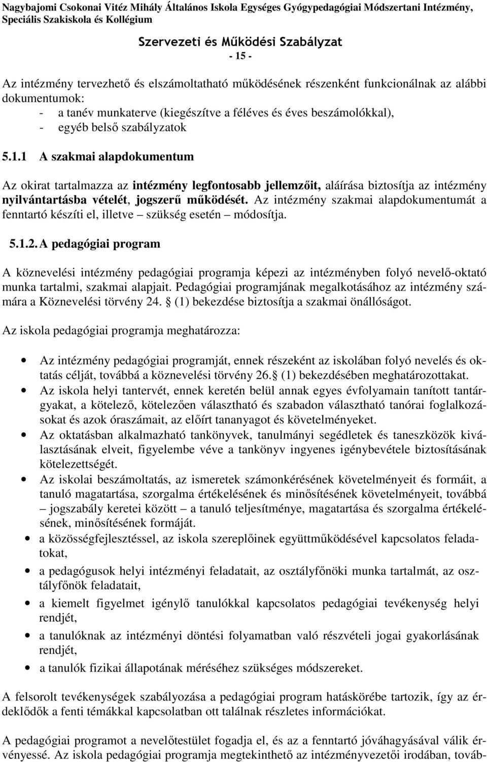 Az intézmény szakmai alapdokumentumát a fenntartó készíti el, illetve szükség esetén módosítja. 5.1.2.